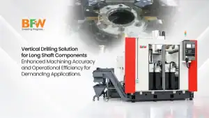 Vertical Drilling Solution For Long Shaft Components
