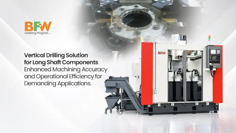 Vertical Drilling Solution For Long Shaft Components